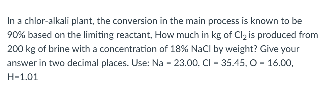 In A Chlor Alkali Plant The Conversion In The Main Process Is Known To Be 90 Based On The Limiting Reactant How Much 1