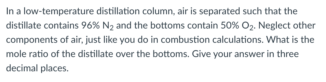 In A Low Temperature Distillation Column Air Is Separated Such That The Distillate Contains 96 N And The Bottoms Cont 1