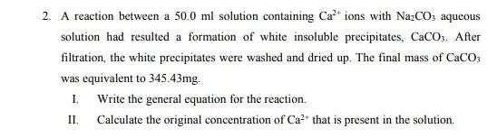 2 A Reaction Between A 50 0 Ml Solution Containing Ca Ions With Na Co3 Aqueous Solution Had Resulted A Formation Of W 1