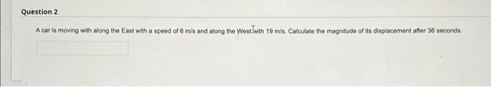 Question 2 A Car Is Moving With Along The East With A Speed Of 6 M S And Along The West With 19 M S Calculate The Magni 1