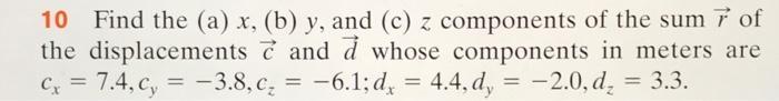 10 Find The A X B Y And C Z Components Of The Sum 7 Of And A Whose Components In Meters Are Cx 7 4 C 3 8 1
