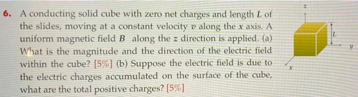 6 A Conducting Solid Cube With Zero Net Charges And Length L Of The Slides Moving At A Constant Velocity V Along The X 1