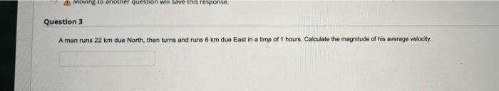 Moving To Another Question Will Save This Response Question 3 A Man Runs 22 Km Due North Then Turns And Runs 6 Km Due 1
