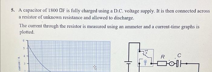5 A Capacitor Of 1800 Df Is Fully Charged Using A D C Voltage Supply It Is Then Connected Across A Resistor Of Unknow 1