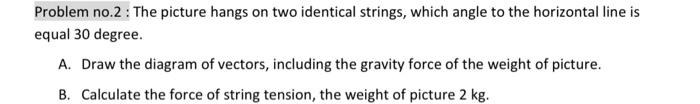 Problem No 2 The Picture Hangs On Two Identical Strings Which Angle To The Horizontal Line Is Equal 30 Degree A Draw 1