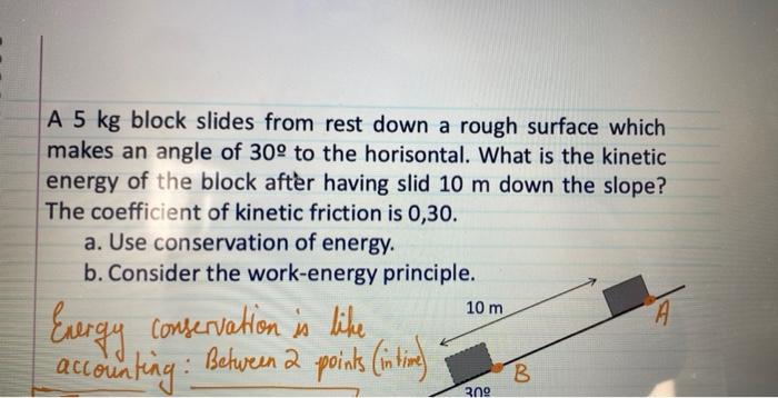 A 5 Kg Block Slides From Rest Down A Rough Surface Which Makes An Angle Of 30 To The Horisontal What Is The Kinetic En 1