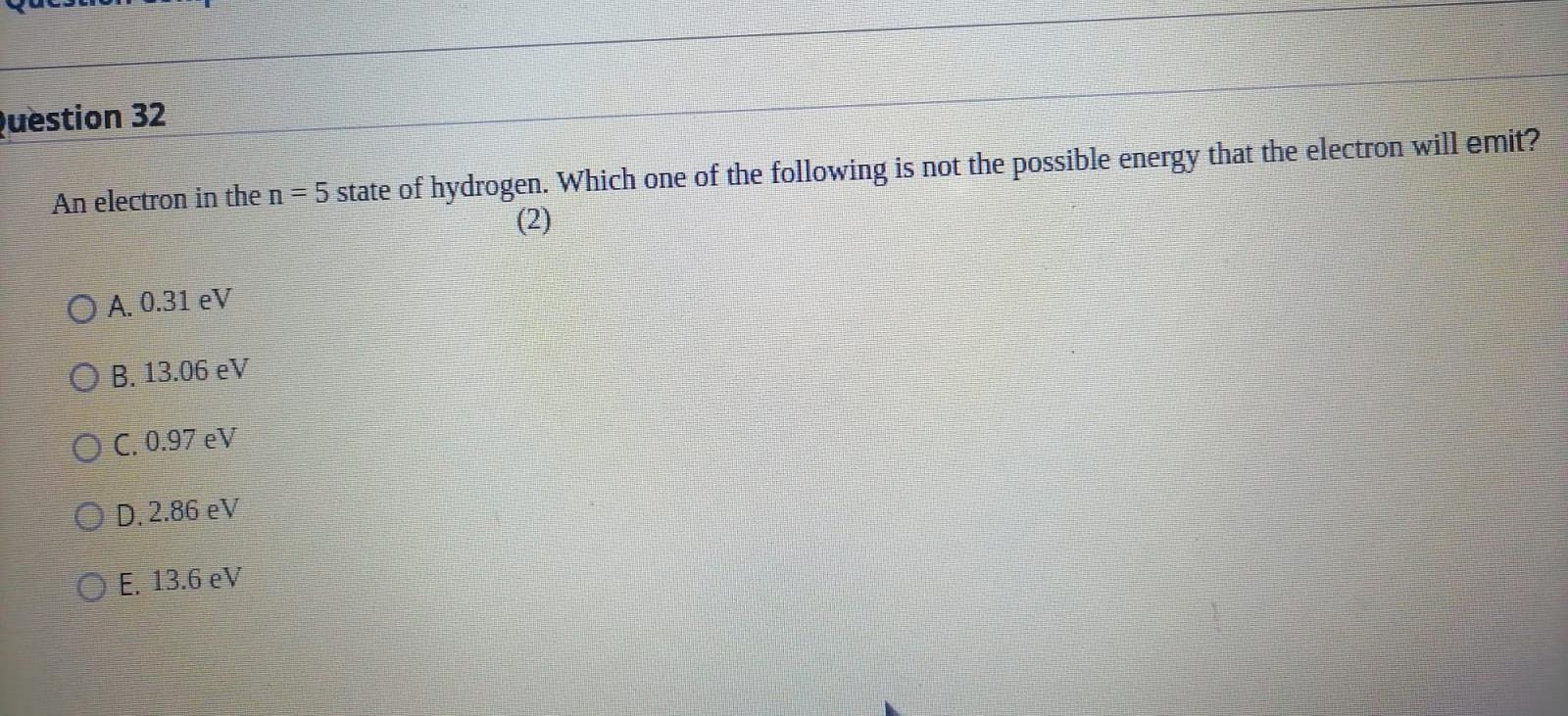 Question 32 An Electron In The N 5 State Of Hydrogen Which One Of The Following Is Not The Possible Energy That The E 1