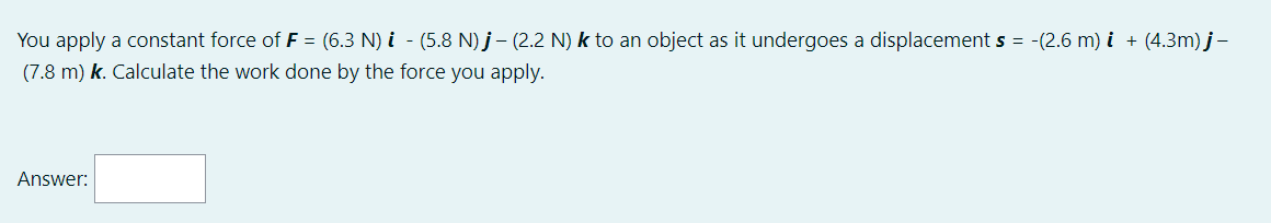 You Apply A Constant Force Of F 6 3 N I 5 8 N J 2 2 N K To An Object As It Undergoes A Displacement S 2 1