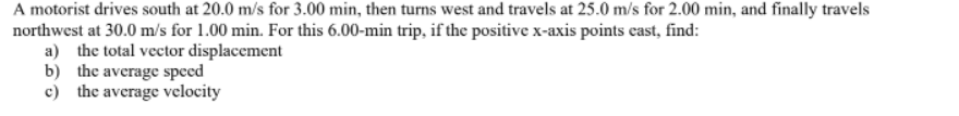A Motorist Drives South At 20 0 M S For 3 00 Min Then Turns West And Travels At 25 0 M S For 2 00 Min And Finally Trav 1
