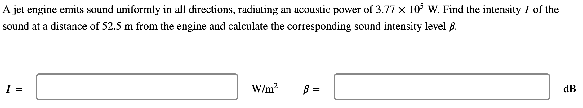 A Jet Engine Emits Sound Uniformly In All Directions Radiating An Acoustic Power Of 3 77 105 W Find The Intensity I 1