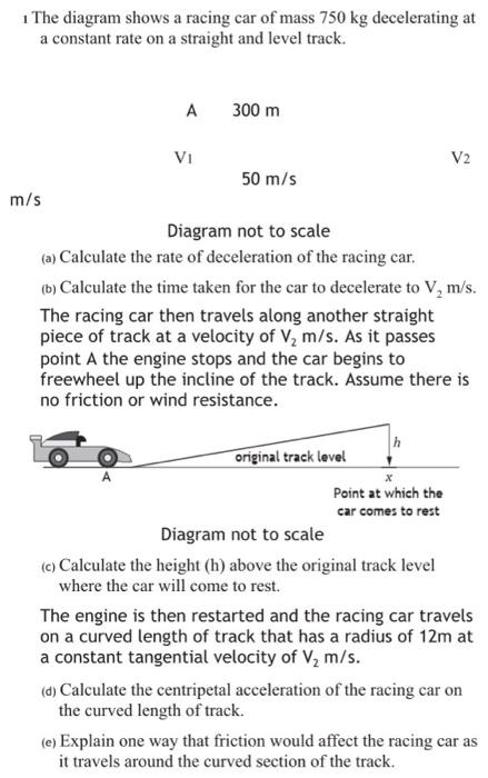 1 The Diagram Shows A Racing Car Of Mass 750 Kg Decelerating At A Constant Rate On A Straight And Level Track A 300 M V 1