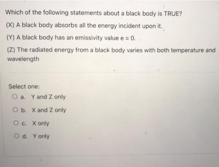 Which Of The Following Statements About A Black Body Is True X A Black Body Absorbs All The Energy Incident Upon It 1