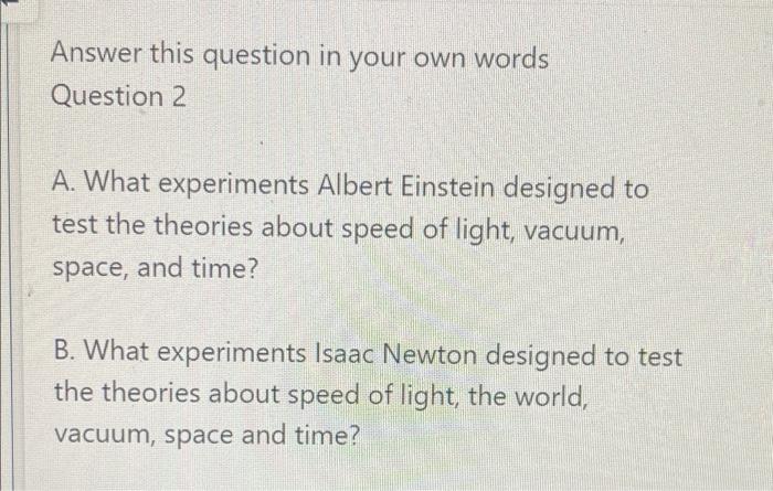 Answer This Question In Your Own Words Question 2 A What Experiments Albert Einstein Designed To Test The Theories Abou 1