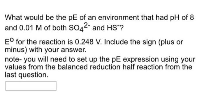 What Would Be The Pe Of An Environment That Had Ph Of 8 And 0 01 M Of Both So42 And Hs E For The Reaction Is 0 248 V 1