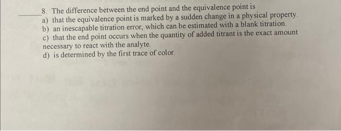 A 8 The Difference Between The End Point And The Equivalence Point Is A That The Equivalence Point Is Marked By A Sudd 1