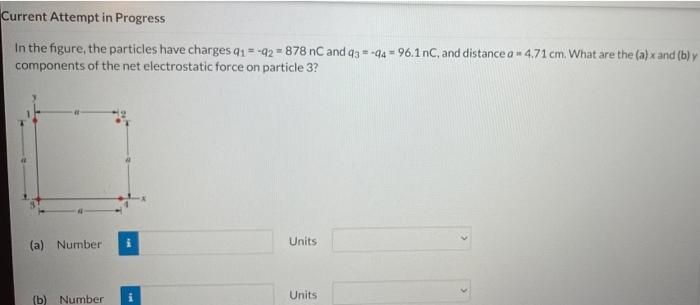 Current Attempt In Progress In The Figure The Particles Have Charges Q1 92 878 Nc And 93 94 96 1 Nc And Distance A 4 1