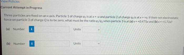 View Policies Current Attempt In Progress Three Particles Are Fixed On An X Axis Particle 1 Of Charge Q Is At X A A 1
