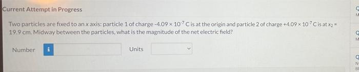 Current Attempt In Progress C M Two Particles Are Fixed To An X Axis Particle 1 Of Charge 4 09 X 107 C Is At The Origi 1