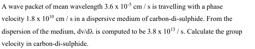 A Wave Packet Of Mean Wavelength 3 6 X 105 Cm S Is Travelling With A Phase Carbon Di Sulphide From The Velocity 1 8 X 1 1