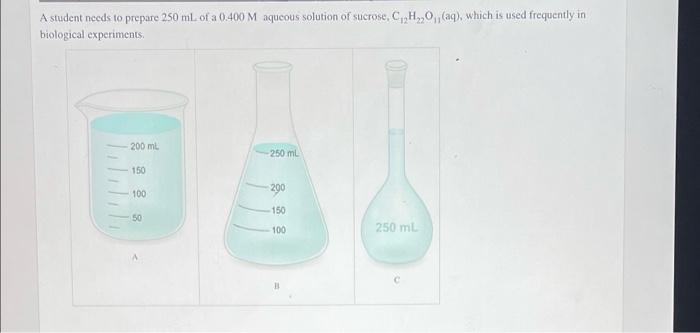 A Student Needs To Prepare 250 Ml Of A 0 400 M Aqueous Solution Of Sucrose C H Aq Which Is Used Frequently In B 1