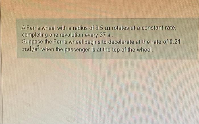 A Ferris Wheel With A Radius Of 9 5 M Rotates At A Constant Rate Completing One Revolution Every 37 S Suppose The Ferri 1