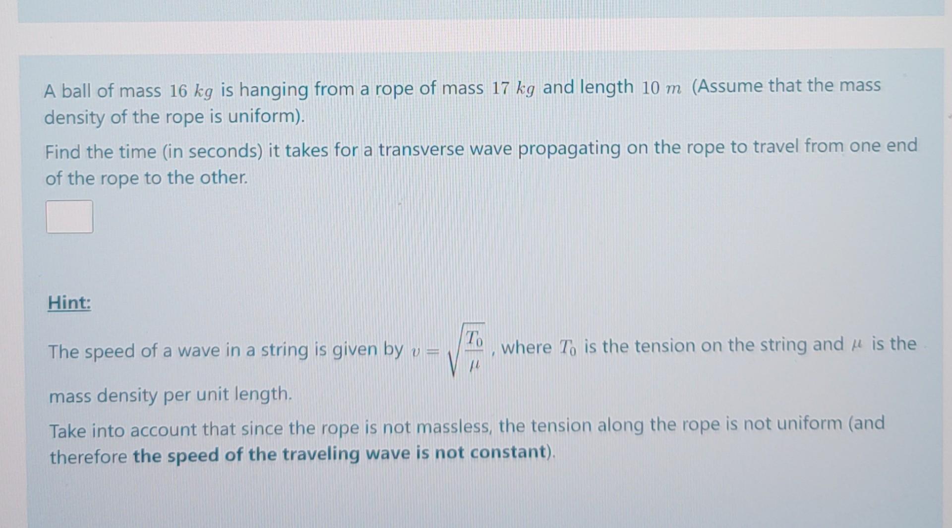 A Ball Of Mass 16 Kg Is Hanging From A Rope Of Mass 17 Kg And Length 10 M Assume That The Mass Density Of The Rope Is U 1