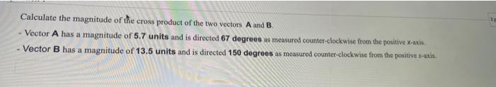 Calculate The Magnitude Of The Cross Product Of The Two Vectors A And B Vector A Has A Magnitude Of 5 7 Units And Is Di 1