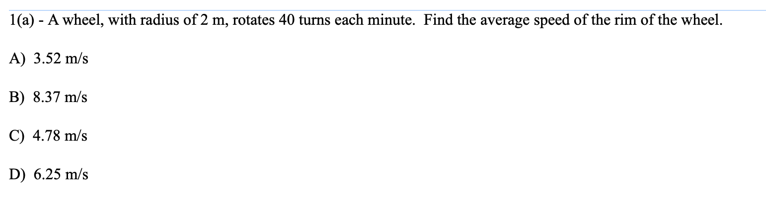 1 A A Wheel With Radius Of 2 M Rotates 40 Turns Each Minute Find The Average Speed Of The Rim Of The Wheel A 3 5 1
