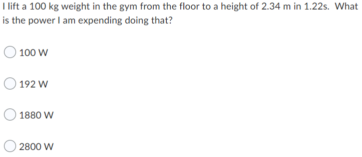 I Lift A 100 Kg Weight In The Gym From The Floor To A Height Of 2 34 M In 1 22s What Is The Power I Am Expending Doing 1