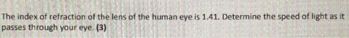 The Index Of Refraction Of The Lens Of The Human Eye Is 1 41 Determine The Speed Of Light As It Passes Through Your Eye 1