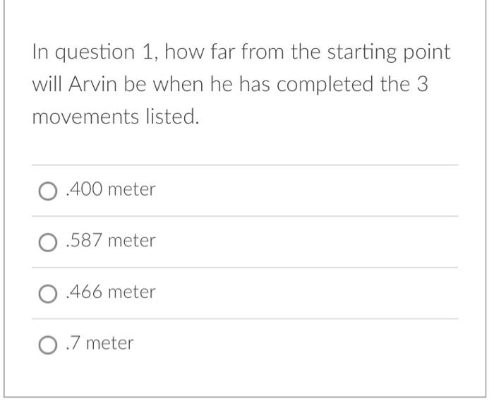 In Question 1 How Far From The Starting Point Will Arvin Be When He Has Completed The 3 Movements Listed O 400 Meter 1