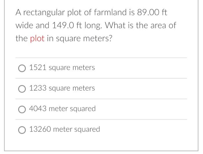 A Rectangular Plot Of Farmland Is 89 00 Ft Wide And 149 0 Ft Long What Is The Area Of The Plot In Square Meters 1521 S 1