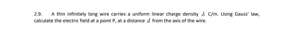 2 9 A Thin Infinitely Long Wire Carries A Uniform Linear Charge Density C M Using Gauss Law Calculate The Electric F 1
