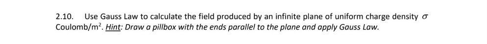 2 10 Use Gauss Law To Calculate The Field Produced By An Infinite Plane Of Uniform Charge Density O Coulomb M Hint D 1