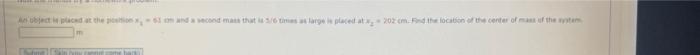 An Object Is Placed At The Position X63 M And A Second Mass That Is 5 6 Times As Large Is Placed At 202 Cm Find The Loc 1