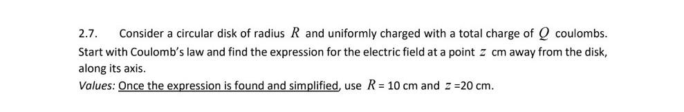2 7 Consider A Circular Disk Of Radius R And Uniformly Charged With A Total Charge Of Q Coulombs Start With Coulomb S 1
