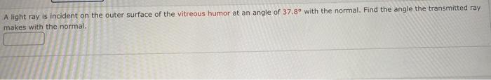 A Light Ray Is Incident On The Outer Surface Of The Vitreous Humor At An Angle Of 37 8 With The Normal Find The Angle 1