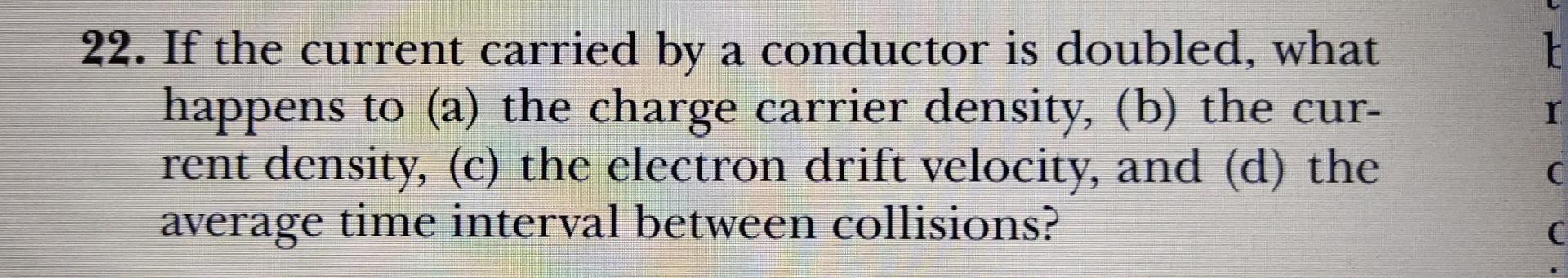 22 If The Current Carried By A Conductor Is Doubled What Happens To A The Charge Carrier Density B The Cur Rent 1