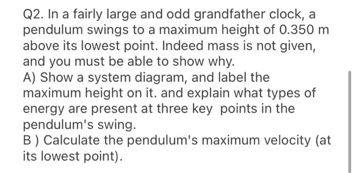 Q2 In A Fairly Large And Odd Grandfather Clock A Pendulum Swings To A Maximum Height Of 0 350 M Above Its Lowest Point 1