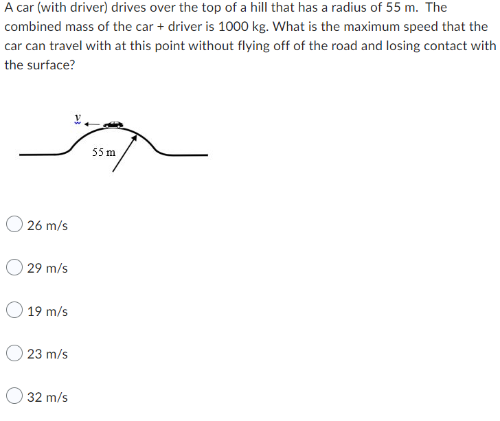 A Car With Driver Drives Over The Top Of A Hill That Has A Radius Of 55 M The Combined Mass Of The Car Driver Is 10 1