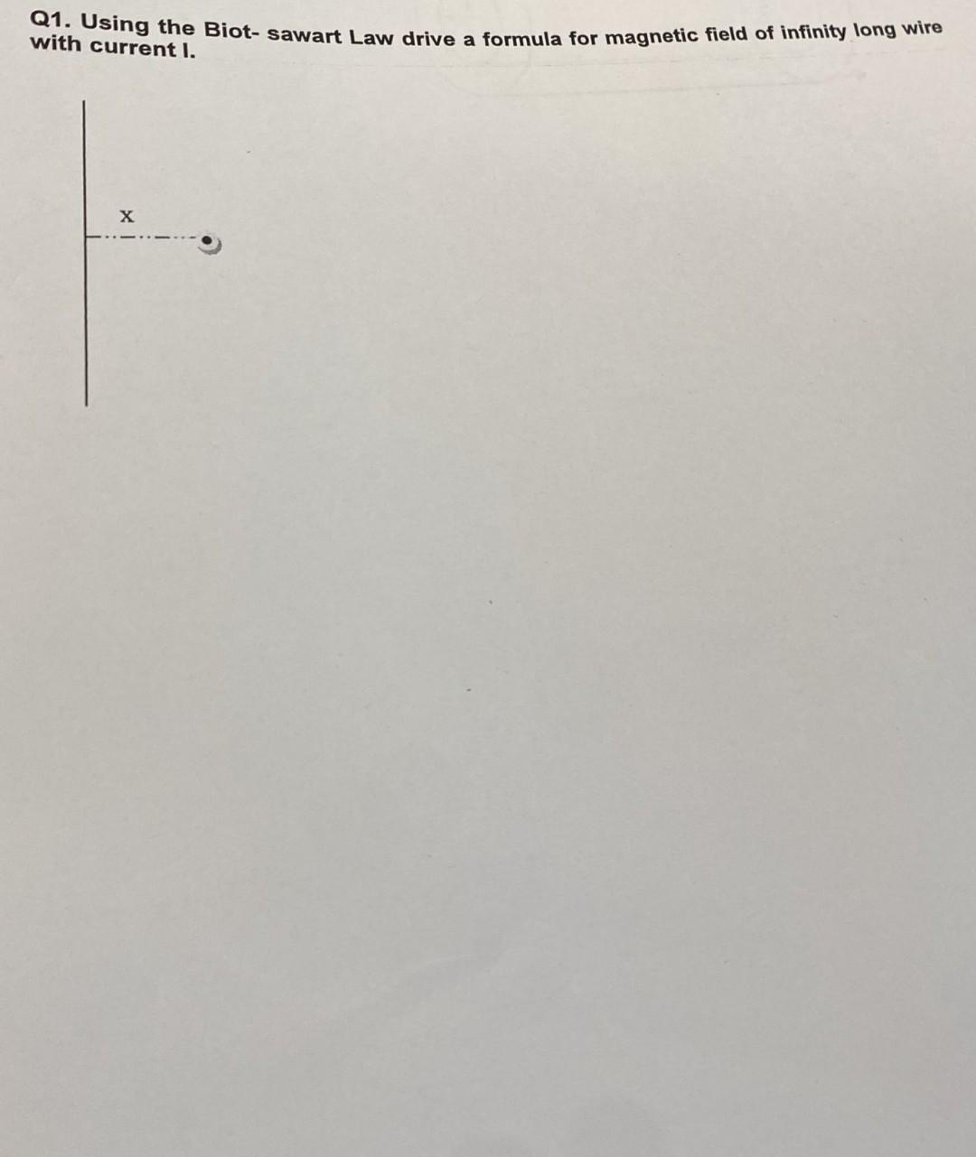 Q1 Using The Biot Sawart Law Drive A Formula For Magnetic Field Of Infinity Long Wire I X 1