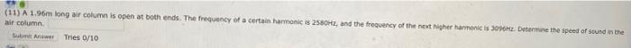 11 A 1 96m Long Air Column Is Open At Both Ends The Frequency Of A Certain Harmonic Is 2580hz And The Frequency Of T 1