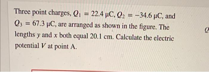 Three Point Charges Q 22 4 Uc Q2 34 6 Uc And Q3 67 3 Uc Are Arranged As Shown In The Figure The Lengths Y A 1