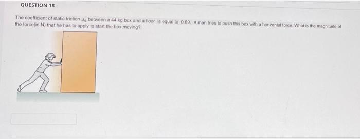 Question 18 The Coefficient Of Static Friction Ug Between A 44 Kg Box And A Floor Is Equal To 0 69 A Man Tries To Push 1