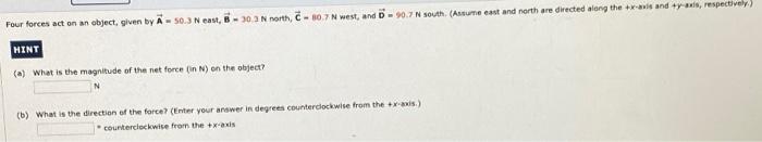 Four Forces Act On An Object Given By A 50 3 N East B 30 3 N North C 80 7 N West And D 90 7 N South Assume East A 1