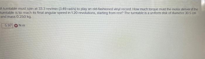 A Turntable Must Spin At 33 3 Rev Min 3 49 Rad S To Play An Old Fashioned Vinyl Record How Much Torque Must The Motor 1