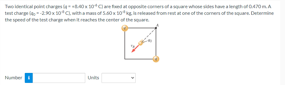Two Identical Point Charges Q 8 40 X 106 C Are Fixed At Opposite Corners Of A Square Whose Sides Have A Length Of 0 4 1