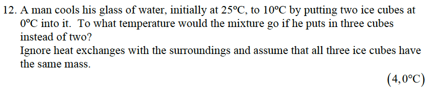12 A Man Cools His Glass Of Water Initially At 25 C To 10 C By Putting Two Ice Cubes At 0 C Into It To What Temperat 1