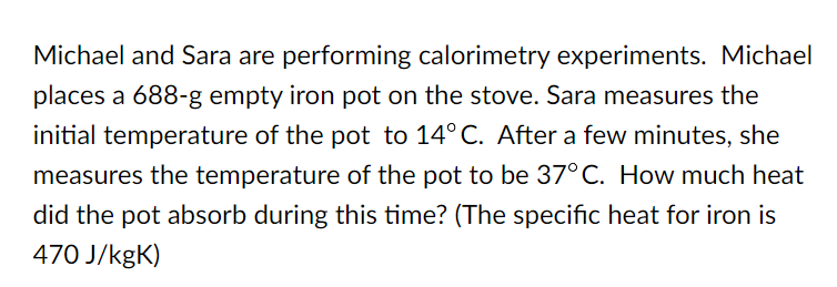 Michael And Sara Are Performing Calorimetry Experiments Michael Places A 688 G Empty Iron Pot On The Stove Sara Measur 1