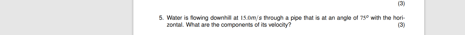 3 5 Water Is Flowing Downhill At 15 0m S Through A Pipe That Is At An Angle Of 75 With The Hori Zontal What Are Th 1